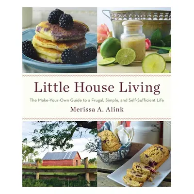 "Little House Living: The Make-Your-Own Guide to a Frugal, Simple, and Self-Sufficient Life" - "