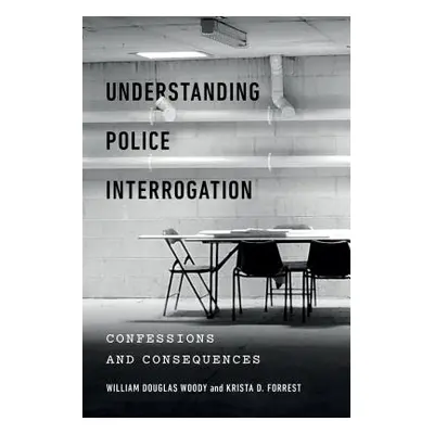 "Understanding Police Interrogation: Confessions and Consequences" - "" ("Woody William Douglas"