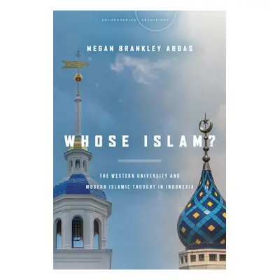 "Whose Islam?: The Western University and Modern Islamic Thought in Indonesia" - "" ("Abbas Mega