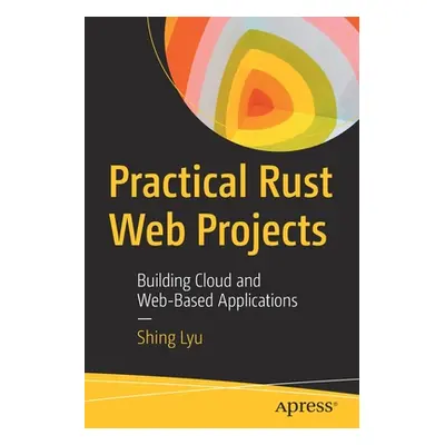 "Practical Rust Web Projects: Building Cloud and Web-Based Applications" - "" ("Lyu Shing")(Pape