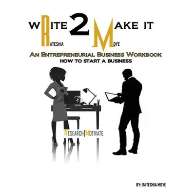 "Write To Make It: An Entrepreneurial Business Workbook" - "" ("Moye Rateshia")(Paperback)