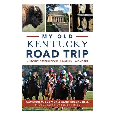 "My Old Kentucky Road Trip:: Historic Destinations & Natural Wonders" - "" ("Ludwick Cameron")(P