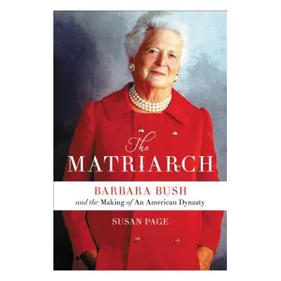 "The Matriarch: Barbara Bush and the Making of an American Dynasty" - "" ("Page Susan")(Pevná va