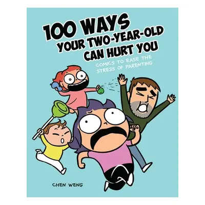 "100 Ways Your Two-Year-Old Can Hurt You: Comics to Ease the Stress of Parenting" - "" ("Weng Ch