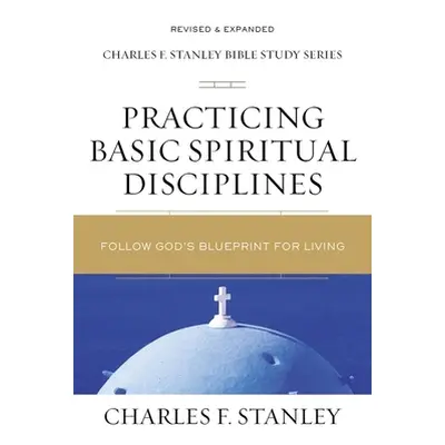 "Practicing Basic Spiritual Disciplines: Follow God's Blueprint for Living" - "" ("Stanley Charl