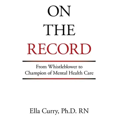 "On the Record: From Whistleblower to Champion of Mental Health Care" - "" ("Curry Ella")(Paperb