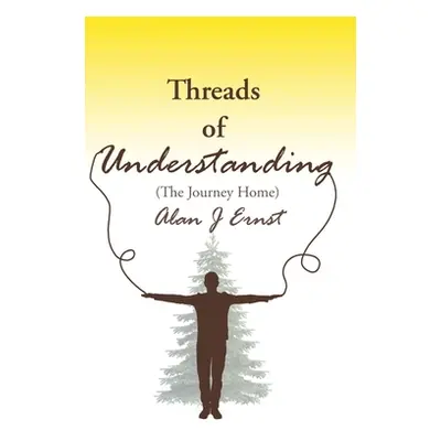 "Threads of Understanding: The Journey Home" - "" ("Ernst Alan")(Pevná vazba)