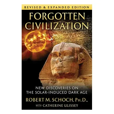 "Forgotten Civilization: New Discoveries on the Solar-Induced Dark Age" - "" ("Schoch Robert M."