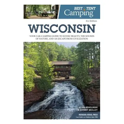 "Best Tent Camping: Wisconsin: Your Car-Camping Guide to Scenic Beauty, the Sounds of Nature, an