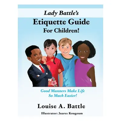 "Lady Battle's Etiquette Guide For Children!: Good Manners Make Life So Much Easier!" - "" ("Bat