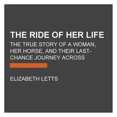 "The Ride of Her Life: The True Story of a Woman, Her Horse, and Their Last-Chance Journey Acros