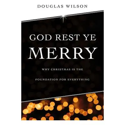 "God Rest Ye Merry: Why Christmas is the Foundation for Everything" - "" ("Wilson Douglas")(Pape