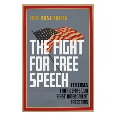 "The Fight for Free Speech: Ten Cases That Define Our First Amendment Freedoms" - "" ("Rosenberg