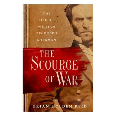 "The Scourge of War: The Life of William Tecumseh Sherman" - "" ("Holden Reid Brian")(Pevná vazb