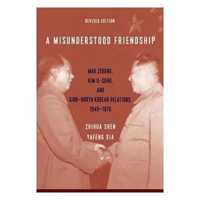 "A Misunderstood Friendship: Mao Zedong, Kim Il-Sung, and Sino-North Korean Relations, 1949-1976