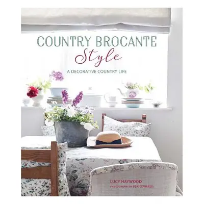 "Country Brocante Style: Where English Country Meets French Vintage" - "" ("Haywood Lucy")(Pevná