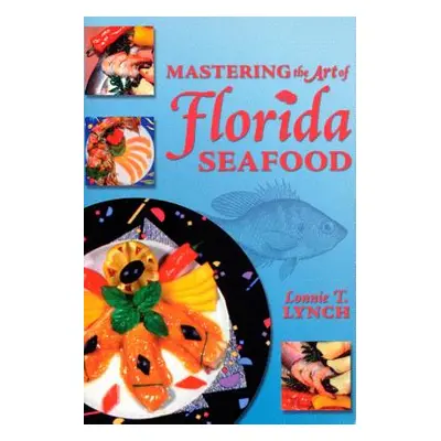 "Mastering the Art of Florida Seafood" - "" ("Lynch Lonnie T.")(Paperback)