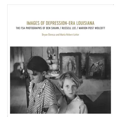 "Images of Depression-Era Louisiana: The FSA Photographs of Ben Shahn, Russell Lee, and Marion P