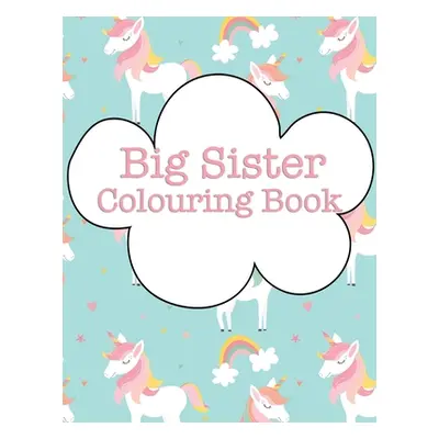 "Big Sister Colouring Book: Rainbow Unicorns New Baby Colour Book for Big Sisters Ages 2-6, Perf