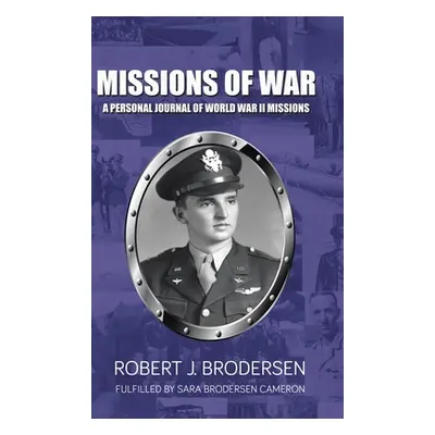 "Missions of War: A Personal Journal of World War II Mission" - "" ("Brodersen Robert J.")(Pevná