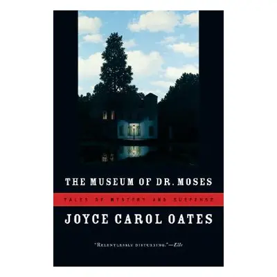 "The Museum of Dr. Moses: Tales of Mystery and Suspense" - "" ("Oates Joyce Carol")(Paperback)