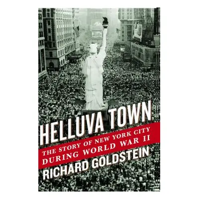 "Helluva Town: The Story of New York City During World War II" - "" ("Goldstein Richard")(Paperb