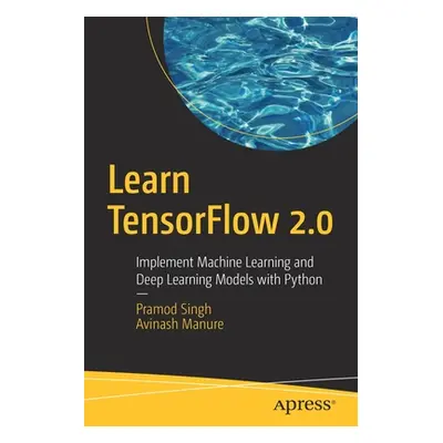 "Learn Tensorflow 2.0: Implement Machine Learning and Deep Learning Models with Python" - "" ("S