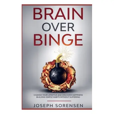 "Brain Over Binge: Change your lifestyle and discover happiness building simple habits without s