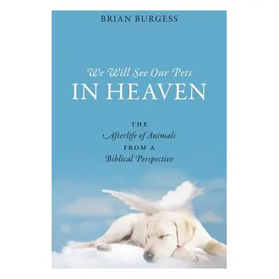 "We Will See Our Pets in Heaven: The Afterlife of Animals from a Biblical Perspective" - "" ("Bu