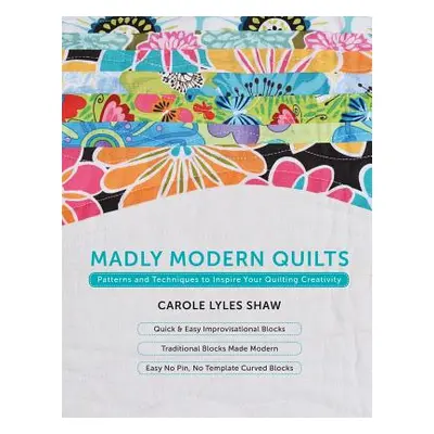 "Madly Modern Quilts: Patterns and Techniques to Inspire Your Quilting Creativity" - "" ("Lyles 