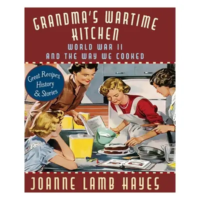 "Grandma's Wartime Kitchen: World War II and the Way We Cooked" - "" ("Hayes Joanne Lamb")(Pevná