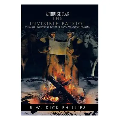 "Arthur St. Clair: The Invisible Patriot" - "" ("Phillips R. W. Dick")(Pevná vazba)