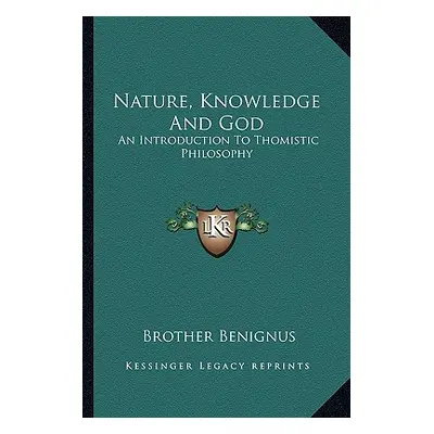 "Nature, Knowledge and God: An Introduction to Thomistic Philosophy" - "" ("Benignus Brother")(P