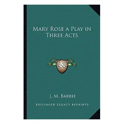 "Mary Rose a Play in Three Acts" - "" ("Barrie James Matthew")(Paperback)