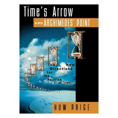 "Time's Arrow and Archimedes' Point: New Directions for the Physics of Time" - "" ("Price Huw")(