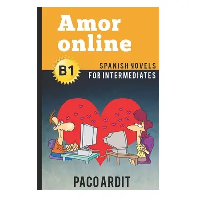 "Spanish Novels: Amor online (Spanish Novels for Intermediates - B1)" - "" ("Ardit Paco")(Paperb