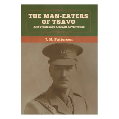 "The Man-Eaters of Tsavo, and Other East African Adventures" - "" ("Patterson J. H.")(Pevná vazb