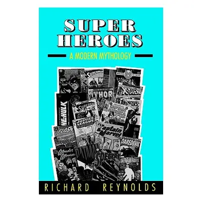 "Super Heroes: A Modern Mythology" - "" ("Reynolds Richard")(Paperback)