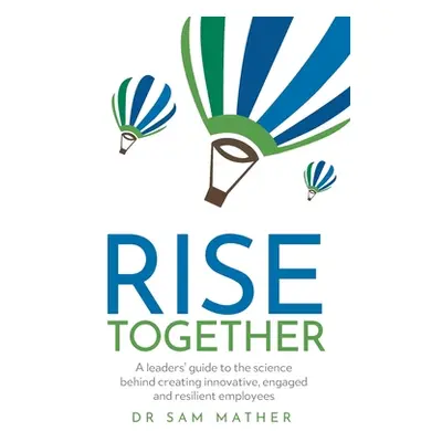 "RISE Together: A leaders' guide to the science behind creating innovative, engaged and resilien