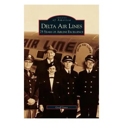 "Delta Air Lines: 75 Years of Airline Excellence" - "" ("Jones Geoff")(Pevná vazba)