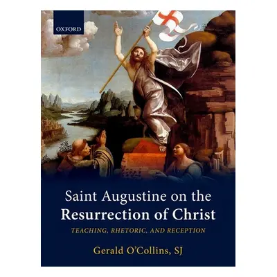 "Saint Augustine on the Resurrection of Christ: Teaching, Rhetoric, and Reception" - "" ("O'Coll