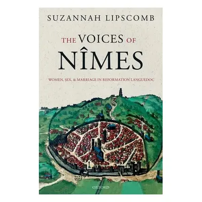 "The Voices of Nmes: Women, Sex, and Marriage in Reformation Languedoc" - "" ("Lipscomb Suzannah