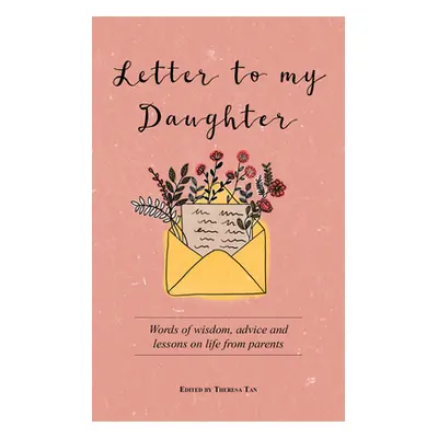 "Letter to My Daughter: Words of Wisdom, Advice and Lessons on Life from Parents" - "" ("Tan The