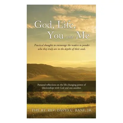 "God, Life, You and Me: Practical thoughts to encourage the readers to ponder who they truly are