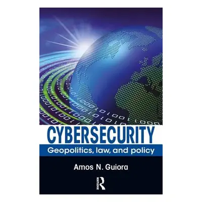 "Cybersecurity: Geopolitics, Law, and Policy" - "" ("Guiora Amos N.")(Paperback)