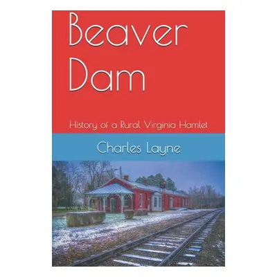 "Beaver Dam: The History of a Rural Virginia Hamlet" - "" ("Layne Charles")(Paperback)