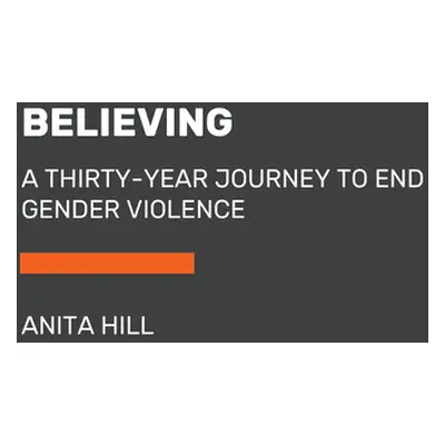 "Believing: Our Thirty-Year Journey to End Gender Violence" - "" ("Hill Anita")(Paperback)