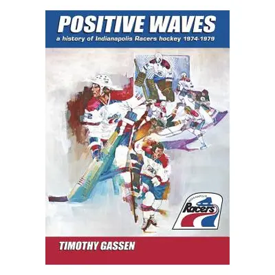 "Positive Waves: a history of Indianapolis Racers hockey 1974-1979" - "" ("Gassen Timothy")(Pape