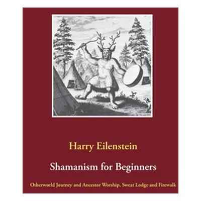 "Shamanism for Beginners: Otherworld Journey and Ancestor Worship, Sweat Lodge and Firewalk" - "