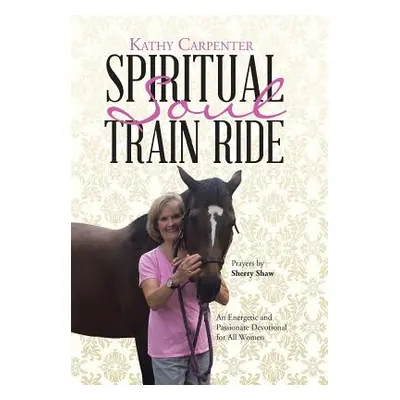 "Spiritual Soul Train Ride: An Energetic and Passionate Devotional for All Women" - "" ("Carpent